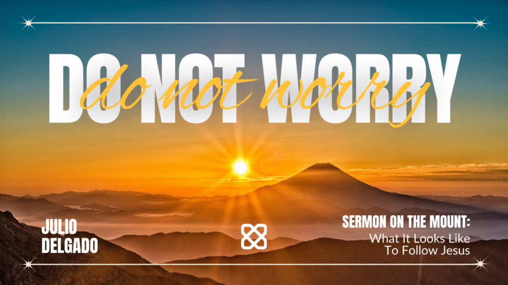 Do Not Worry | Matthew 6:25-34 | Julio Delgado