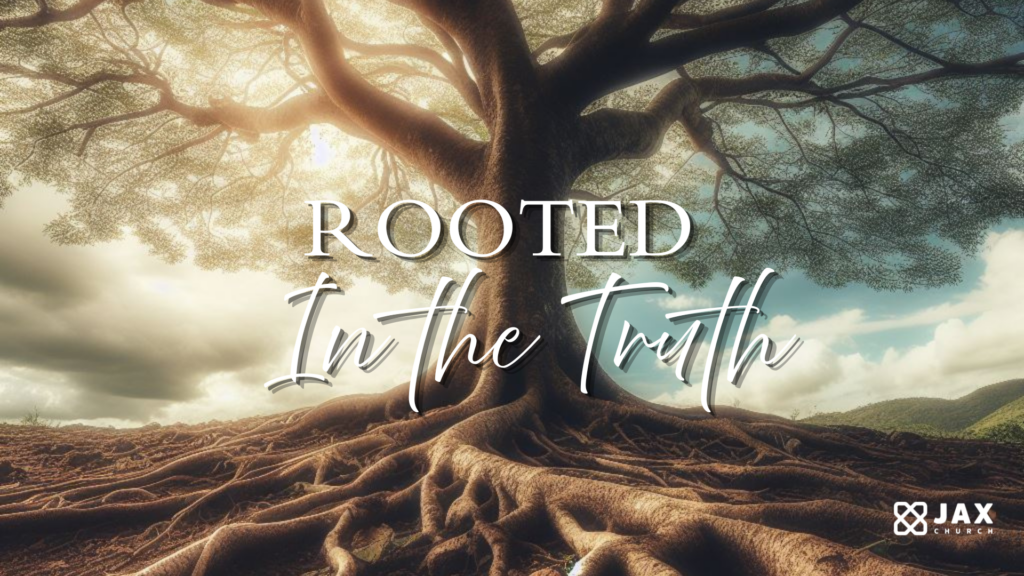ROOTED:  In the Truth