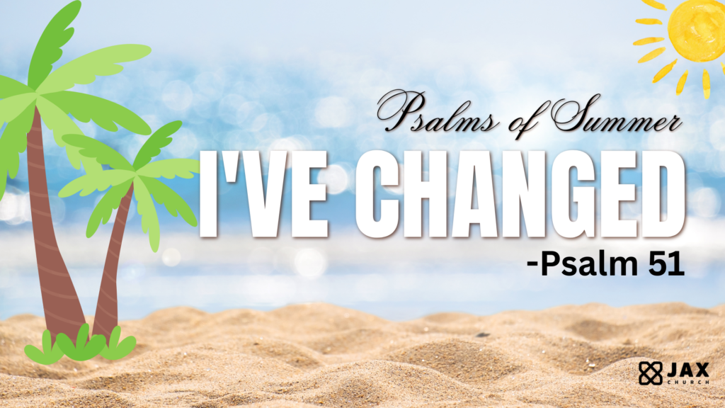 Psalms of Summer:  I’ve Changed